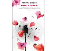 Libri Amitav Ghosh - Fumo E Ceneri. Il Viaggio Di Uno Scrittore Nelle Storie Nas