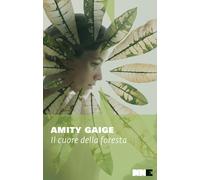 Libri Amity Gaige - Il Cuore Della Foresta