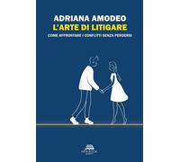 Libri Amodeo Adriana - L' Arte Di Litigare. Come Affrontare I Conflitti Senza Pe