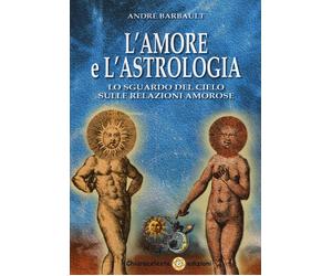 Libri AndrÃ© Barbault - L' Amore E L'astrologia. Lo Sguardo Del Cielo Sulle Rela