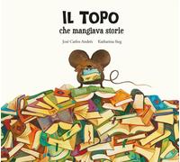 Libri AndrÃ©s JosÃ© Carlos - Il Topo Che Mangiava Storie. Ediz. Illustrata