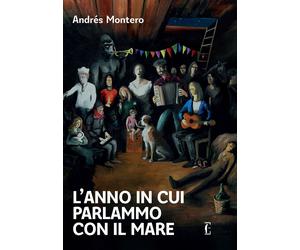 Libri AndrÃ©s Montero - L' Anno In Cui Parlammo Con Il Mare
