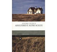 Libri Andre Dubus - Adulterio E Altre Scelte