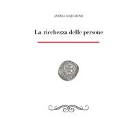 Libri Andrea Acquarone - La ricchezza delle persone - 2018