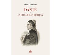 Libri Andrea Angelucci - Dante E La Citta Della Fortuna