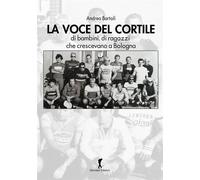 Libri Andrea Bartoli - La Voce Del Cortile. Di Bambini, Di Ragazzi Che Crescevan