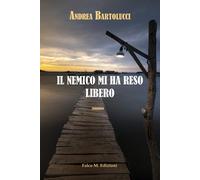 Libri Andrea Bartolucci - Il Nemico Mi Ha Reso Libero