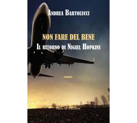Non fare del bene. Il ritorno di Nigiel Hopkins - Bartolucci Andrea