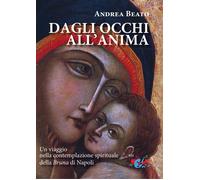 Libri Andrea Beato - Dagli Occhi All'anima. Un Viaggio Nella Contemplazione Spir
