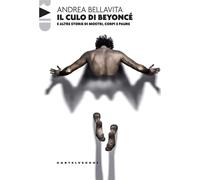 Libri Andrea Bellavita - Il Culo Di Beyonce E Altre Storie Di Mostri, Corpi E Pa