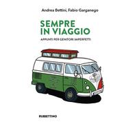 Libri Andrea Bettini / Garganego Fabio - Sempre In Viaggio. Appunti Per Genitori