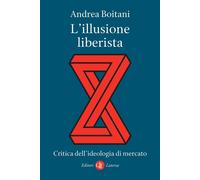 Libri Andrea Boitani - L' Illusione Liberista. Critica Dell'ideologia Di Mercato