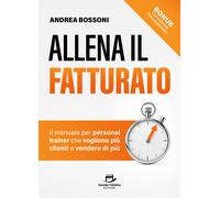 Libri Andrea Bossoni - Allena Il Fatturato. Il Manuale Per Personal Trainer Che
