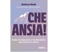 Che ansia Come riconoscerla e trasformarla per tornare a vivere