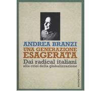 Libri Andrea Branzi - Una Generazione Esagerata. Dai Radical Italiani Alla Crisi