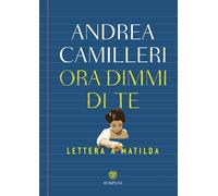 Libri Andrea Camilleri - Ora Dimmi Di Te. Lettera A Matilda