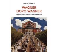 Libri Andrea Camparsi - Wagner Dopo Wagner. La Parabola Culturale Di Max Koch