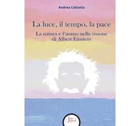 Libri Andrea Cattania - La Luce, Il Tempo, La Pace. La Natura E L'uomo Nella Vis