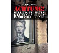 Libri Andrea Cerasi - Achtung Berlino, Gli Hansa E La Musica Che Ha Cambiato Il