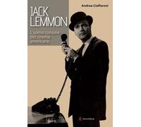Libri Andrea Ciaffaroni - Jack Lemmon. L'uomo Comune Del Cinema Americano