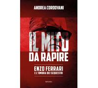 Libri Andrea Cordovani - Il Mito Da Rapire. Enzo Ferrari E L'ombra Dei Sequestri