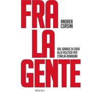 Libri Andrea Corsini - Fra La Gente. Dal Garage Di Casa Alla Politica Per L'emil