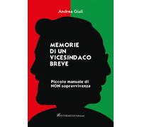 Libri Andrea Giuli - Memorie Di Un Vicesindaco Breve. Piccolo Manuale Di Non Sop