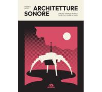 Architetture sonore. Spazio, suono e musica da Stonehenge al web - Gozzi Andrea