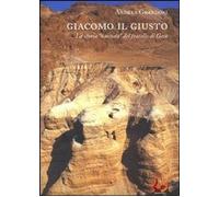 Libri Andrea Grandoni - Giacomo Il Giusto. La Storia Nascosta Del Fratello Di Ge