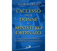 Libri Andrea Grillo - L' Accesso Delle Donne Al Ministero Ordinato. Il Diaconato