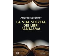 Libri Andrea Kerbaker - La Vita Segreta Dei Libri Fantasma