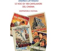 Libri Andrea Lattanzio - Le Voci Di 100 Capolavori Del Cinema. Doppiatori E Fest