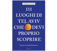 Libri Andrea Livnat - 111 Luoghi Di Tel Aviv Che Devi Proprio Scoprire. Ediz. A