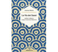 Libri Andrea Mattei - La Via Dei Sassi. Da Bari A Matera Lungo Il Cammino Matera