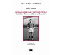 Armando Frigo, il «Tenente viola» (e altri che dettero un calcio al nazifa...