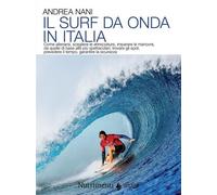 Il surf da onda in Italia. Come allenarsi, scegliere le attrezzature, imparare le manovre, da quelle di base alle più spettacolari, trovare gli spot, prevedere il tempo, garantire la sicurezza. N...