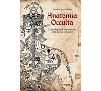 Libri Andrea Pellegrino - Anatomia Occulta. L'iconologia Del Corpo Umano Nelle S