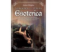 Libri Andrea Pellegrino - Viaggio Nell'italia Esoterica. Guida Ai Luoghi Misteri