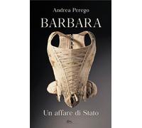 Libri Andrea Perego - Barbara. Un affare di Stato - 2020
