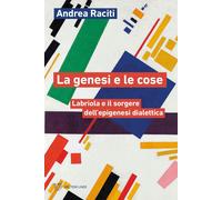 Libri Andrea Raciti - La Genesi E Le Cose. Labriola E Il Sorgere Dell'epigenesi