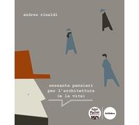 Libri Andrea Rinaldi - Sessanta Pensieri Per L'architettura (E La Vita)