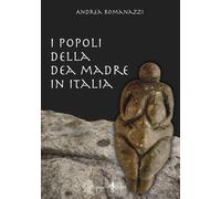 Libri Andrea Romanazzi - I Popoli Della Dea Madre In Italia