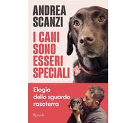 Libri Andrea Scanzi - I Cani Sono Esseri Speciali. Elogio Dello Sguardo Rasoterr