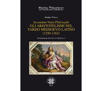 Libri Andrea Vella - Secundum Viam Philosophi. Gli Aristotelismi Nel Tardo Medio