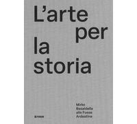 Libri Andrea Zannini - L' Arte Per La Storia. Mirko Basaldella Alle Fosse Ardeat