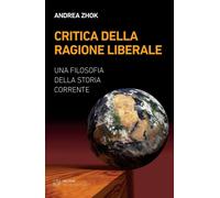 Libri Andrea Zhok - Critica Della Ragione Liberale. Una Filosofia Della Storia C