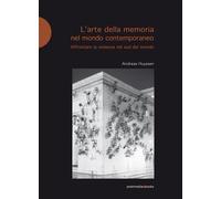 Libri Andreas Huyssen - L' Arte Della Memoria Nel Mondo Contemporaneo