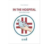 Libri Andreatta Cesare - In The Hospital. Storia D'altri Tempi