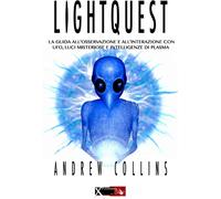Lightquest. La guida all'osservazione e all'interazione con ufo, luci misteriose e intelligenze di plasma