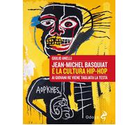 Libri Anelli Giulio - Jean-Michel Basquiat E La Cultura Hip-Hop. Ai Giovani Re V